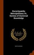 Encyclopaedia Metropolitana; Or, System Of Universal Knowledge di Encyclopaedia edito da Arkose Press