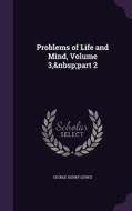 Problems Of Life And Mind, Volume 3, Part 2 di George Henry Lewes edito da Palala Press