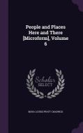 People And Places Here And There [microform], Volume 6 di Mara Louise Pratt-Chadwick edito da Palala Press