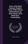 Lives Of The Most Eminent English Poets, With Critical Observations On Their Works. With Notes By P. Cunningham di Samuel Johnson edito da Palala Press