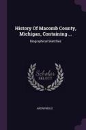 History of Macomb County, Michigan, Containing ...: Biographical Sketches di Anonymous edito da CHIZINE PUBN