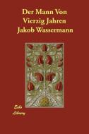 Der Mann Von Vierzig Jahren di Jakob Wassermann edito da ECHO LIB