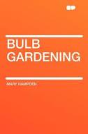 Bulb Gardening di Mary Hampden edito da HardPress Publishing