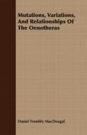 Mutations, Variations, And Relationships Of The Oenotheras di Daniel Trembly Macdougal edito da Bushnell Press