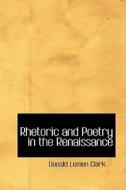 Rhetoric And Poetry In The Renaissance di Donald Lemen Clark edito da Bibliolife