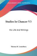 Studies In Chaucer V3: His Life And Writings di Thomas R. Lounsbury edito da Kessinger Publishing, Llc