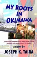 My Roots in Okinawa di Joseph K. Taira edito da Createspace
