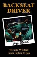 Backseat Driver: Wit and Wisdom from Father to Son di Jeff S. Mudd edito da Createspace