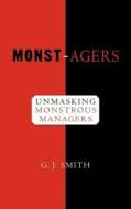 Monst-Agers: Unmasking Monstrous Managers. di G. J. Smith edito da Createspace