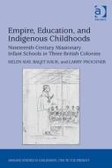 Empire, Education, and Indigenous Childhoods: Nineteenth-Century Missionary Infant Schools in Three British Colonies di Helen May, Baljit Kaur edito da ROUTLEDGE