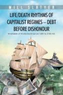 The Life/Death Rythms of Capitalist Regimes - Debt before Dishonour di Will Slatyer edito da Partridge Singapore