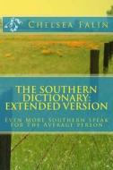 The Southern Dictionary: Extended Version: Even More Southern Speak for the Average Person di Chelsea Falin edito da Createspace