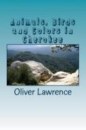 Animals, Birds and Colors in Cherokee: A Starter Language Word List di Oliver Lawrence, Dr Oliver Lawrence edito da Createspace