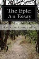 The Epic: An Essay di Lascelles Abercrombie edito da Createspace