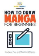 How to Draw Manga for Beginners: Your Step-By-Step Guide to Drawing Manga for Beginners di Howexpert Press edito da Createspace