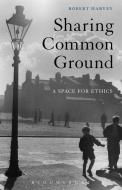 Sharing Common Ground di Robert Harvey edito da Bloomsbury Publishing (UK)