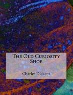 The Old Curiosity Shop di Charles Dickens edito da Createspace