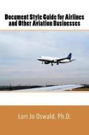 Document Style Guide for Airlines and Other Aviation Businesses di Lori Jo Oswald edito da Createspace