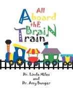 All Aboard the Brain Train di Linda Miles, Amy Bunger edito da Xlibris