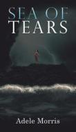 Sea Of Tears di Adele Morris edito da Austin Macauley Publishers