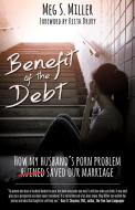 Benefit of the Debt: How My Husband's Porn Problem Saved Our Marriage. di Meg S. Miller edito da XULON PR