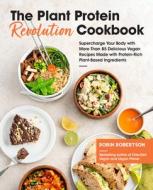 The Plant Protein Revolution Cookbook: Supercharge Your Strength and Nutrition with 100 Delicious Vegan Recipes Made wit di Robin Robertson edito da HARVARD COMMON PR