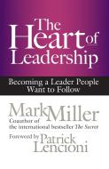 The Heart of Leadership: Becoming a Leader People Want to Follow di Mark Miller edito da BERRETT KOEHLER PUBL INC