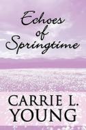 Echoes Of Springtime di Carrie L Young edito da America Star Books