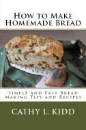 How to Make Homemade Bread di Cathy Kidd edito da Luini Unlimited