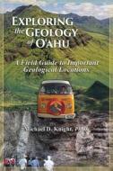 Exploring Geology on the Island of Oahu, A Field Guide to important Geological Locations di Michael Knight edito da LIGHTNING SOURCE INC
