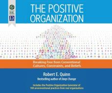 The Positive Organization: Breaking Free from Conventional Cultures, Constraints, and Beliefs di Robert Quinn edito da Berrett-Koehler on Dreamscape Audio