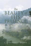 The Beauty of His Presence di J. Shannell Evans edito da LIGHTNING SOURCE INC
