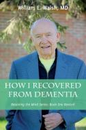 How I Recovered From Dementia di William Emmett Walsh edito da SHALOM FOR EVERYONE