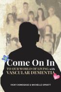 Come On In: To Our World Of Living With Vascular Dementia di Michelle Spratt, Vicky Donoghue edito da LIGHTNING SOURCE INC