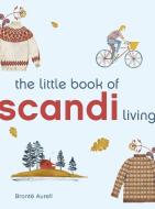 Little Book of Scandi Living di Brontë Aurell edito da Quarto Publishing Plc