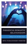 Parasocial Romantic Relationships: Falling in Love with Media Figures di Riva Tukachinsky Forster edito da LEXINGTON BOOKS