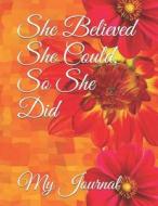 She Believed She Could, So She Did: Inspirational Quote, Floral Design Notebook/Journal di Othen Donald Dale Cummings, My Journal edito da INDEPENDENTLY PUBLISHED
