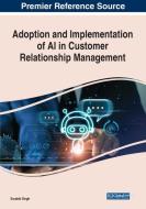Adoption And Implementation Of AI In Customer Relationship Management edito da IGI Global