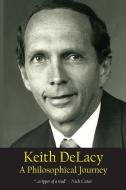 Keith DeLacy, A Philosophical Journey di Keith DeLacy edito da Connor Court Publishing Pty Ltd