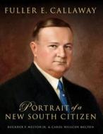 Fuller E. Callaway: Portrait of a New South Citizen di Buckner F. Melton, Carol W. Melton edito da Looking Glass Books