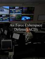 Air Force Cyberspace Defense (Acd) Weapon System: AFI 17-2acd 27 Apr 2017 di U. S. Air Force edito da Createspace Independent Publishing Platform