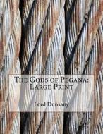 The Gods of Pegana: Large Print di Edward John Moreton Dunsany edito da Createspace Independent Publishing Platform
