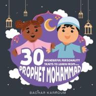 30 Wonderful Personality Traits to Learn From Prophet Mohammad: Islamic books for kids di Bachar Karroum edito da LIGHTNING SOURCE INC