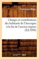 Charges Et Contributions Des Habitants de l'Auvergne a la Fin de l'Ancien Regime (Ed.1898) di Francisque Mege edito da Hachette Livre - Bnf