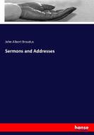 Sermons and Addresses di John Albert Broadus edito da hansebooks