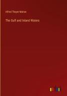 The Gulf and Inland Waters di Alfred Thayer Mahan edito da Outlook Verlag