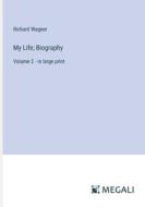 My Life; Biography di Richard Wagner edito da Megali Verlag