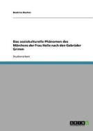 Das soziokulturelle Phänomen des Märchens der Frau Holle nach den Gebrüder Grimm di Beatrice Bucher edito da GRIN Verlag