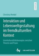 Interaktion und Lebensweltgestaltung im fremdkulturellen Kontext di Christina Henkel edito da Springer-Verlag GmbH