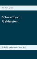 Schwarzbuch Geldsystem di Sebastian Kunze edito da Books on Demand